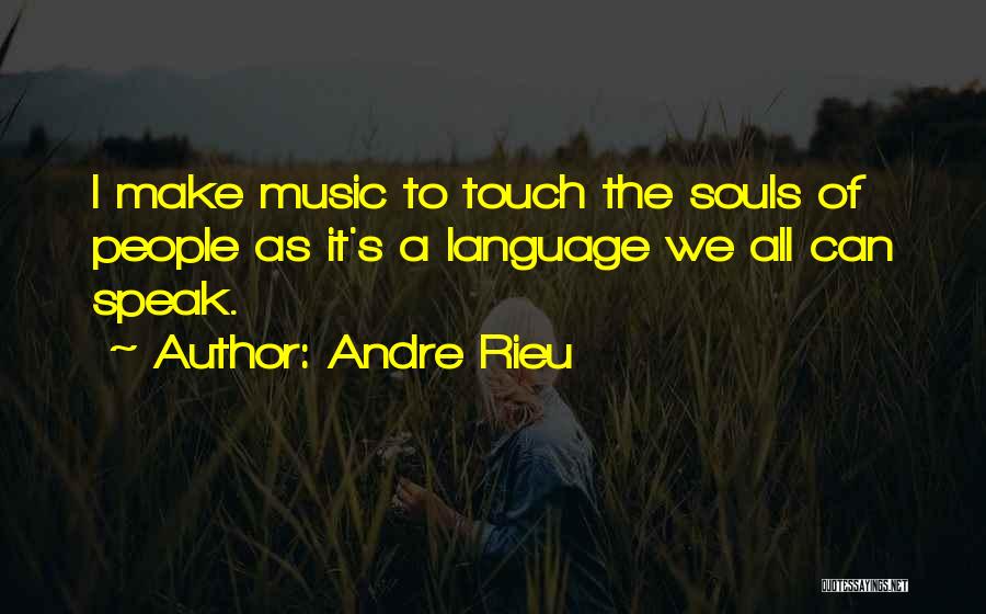 Andre Rieu Quotes: I Make Music To Touch The Souls Of People As It's A Language We All Can Speak.