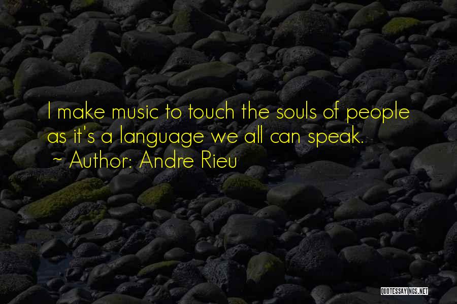 Andre Rieu Quotes: I Make Music To Touch The Souls Of People As It's A Language We All Can Speak.