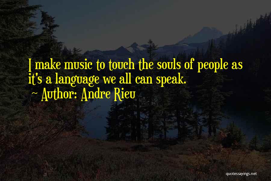 Andre Rieu Quotes: I Make Music To Touch The Souls Of People As It's A Language We All Can Speak.
