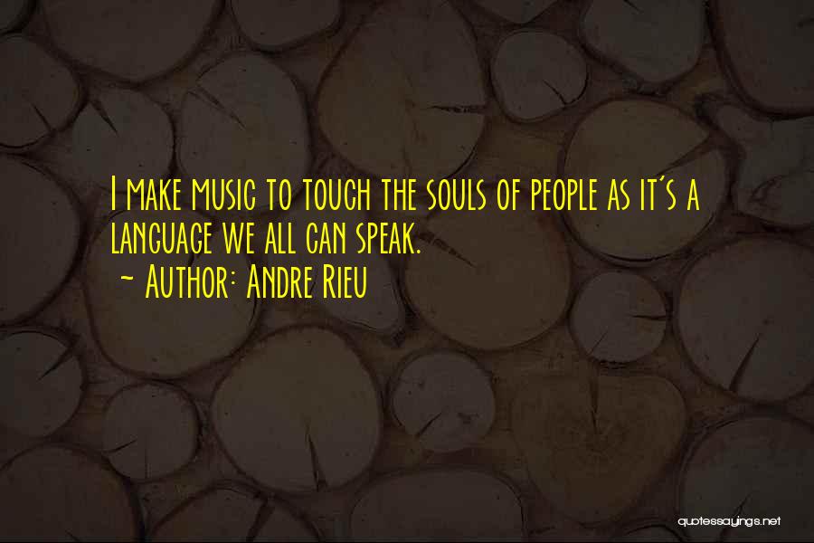 Andre Rieu Quotes: I Make Music To Touch The Souls Of People As It's A Language We All Can Speak.