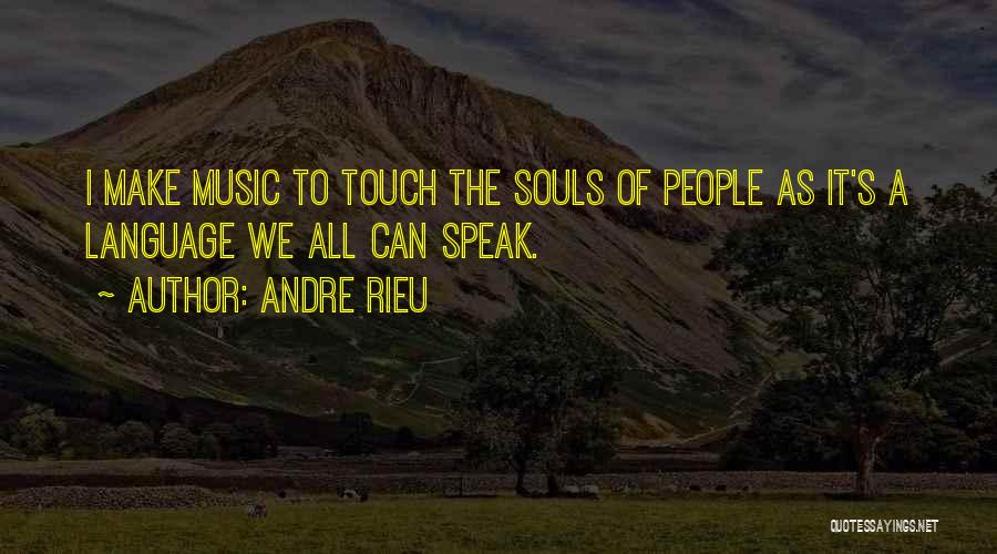 Andre Rieu Quotes: I Make Music To Touch The Souls Of People As It's A Language We All Can Speak.