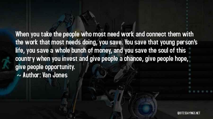 Van Jones Quotes: When You Take The People Who Most Need Work And Connect Them With The Work That Most Needs Doing, You