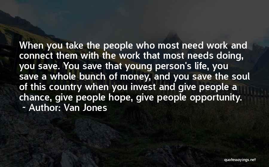 Van Jones Quotes: When You Take The People Who Most Need Work And Connect Them With The Work That Most Needs Doing, You