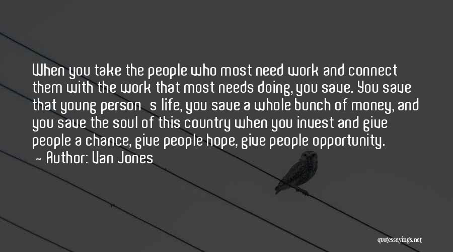 Van Jones Quotes: When You Take The People Who Most Need Work And Connect Them With The Work That Most Needs Doing, You