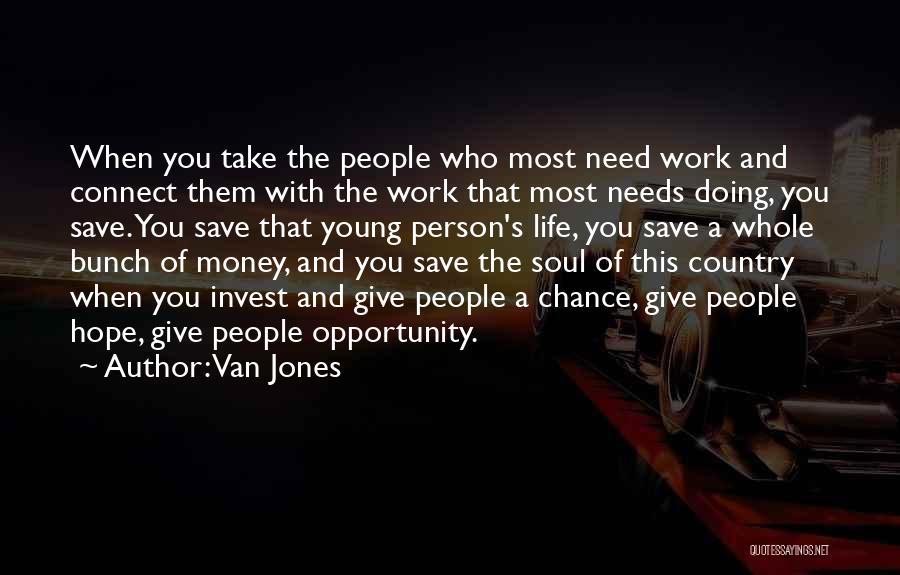 Van Jones Quotes: When You Take The People Who Most Need Work And Connect Them With The Work That Most Needs Doing, You