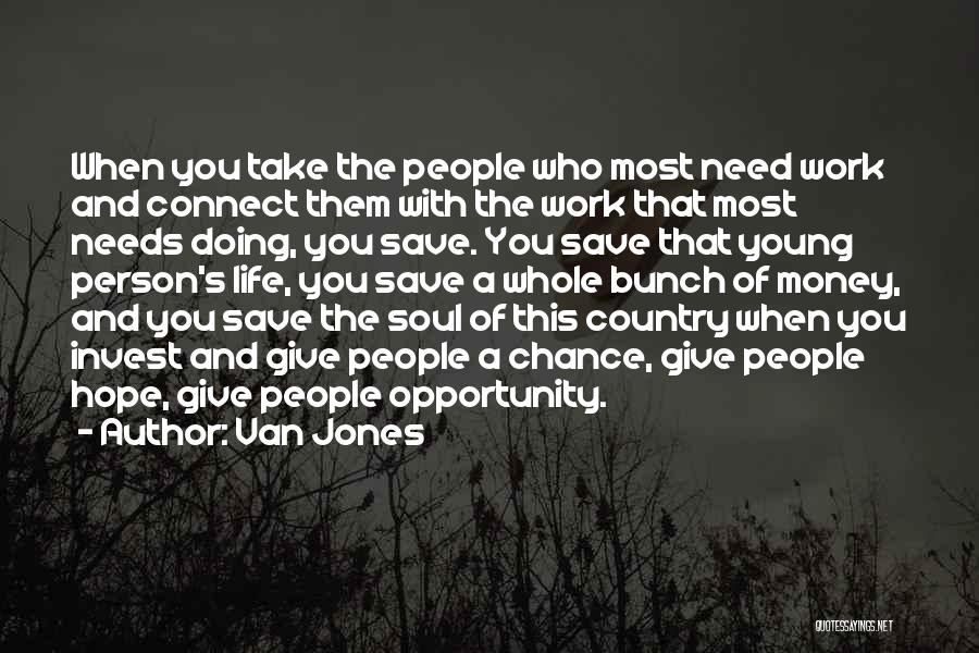 Van Jones Quotes: When You Take The People Who Most Need Work And Connect Them With The Work That Most Needs Doing, You