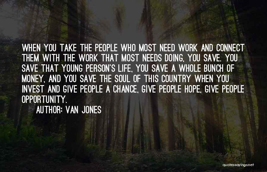 Van Jones Quotes: When You Take The People Who Most Need Work And Connect Them With The Work That Most Needs Doing, You