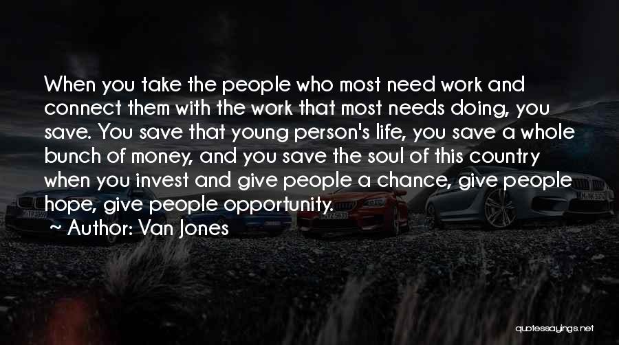 Van Jones Quotes: When You Take The People Who Most Need Work And Connect Them With The Work That Most Needs Doing, You