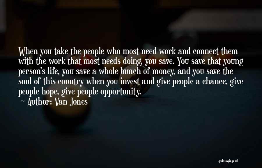 Van Jones Quotes: When You Take The People Who Most Need Work And Connect Them With The Work That Most Needs Doing, You