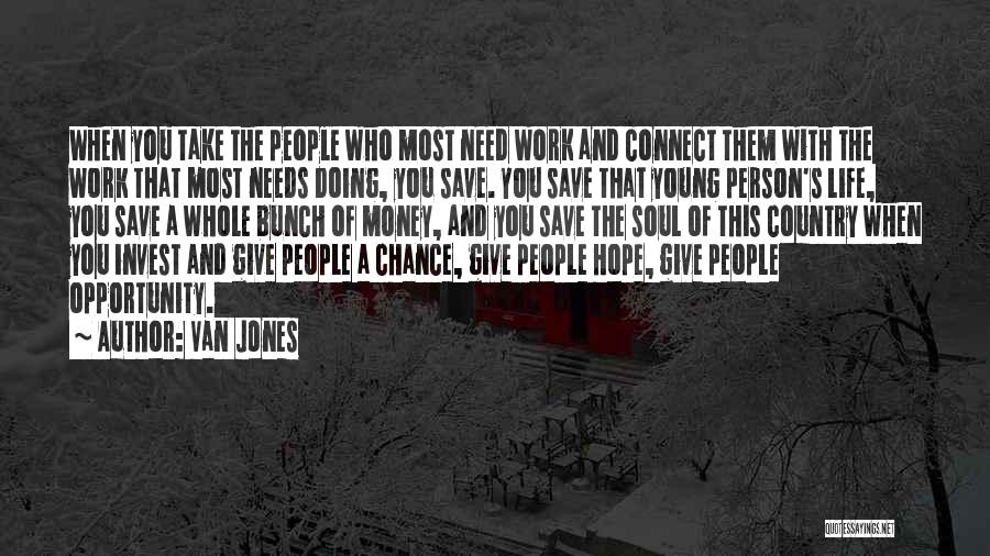 Van Jones Quotes: When You Take The People Who Most Need Work And Connect Them With The Work That Most Needs Doing, You
