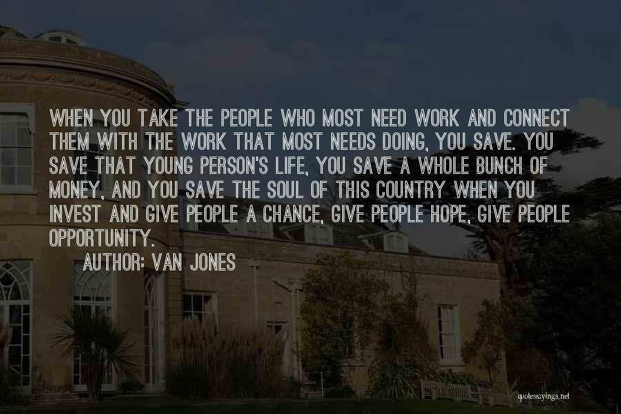 Van Jones Quotes: When You Take The People Who Most Need Work And Connect Them With The Work That Most Needs Doing, You