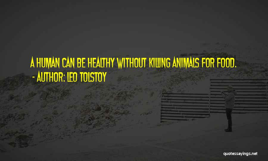 Leo Tolstoy Quotes: A Human Can Be Healthy Without Killing Animals For Food.