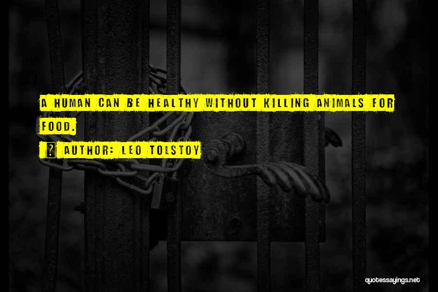 Leo Tolstoy Quotes: A Human Can Be Healthy Without Killing Animals For Food.