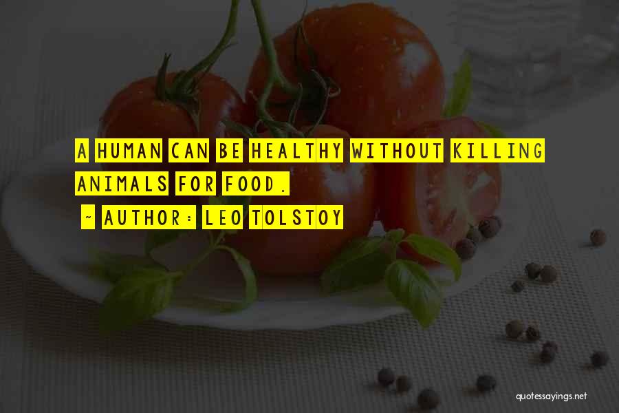 Leo Tolstoy Quotes: A Human Can Be Healthy Without Killing Animals For Food.