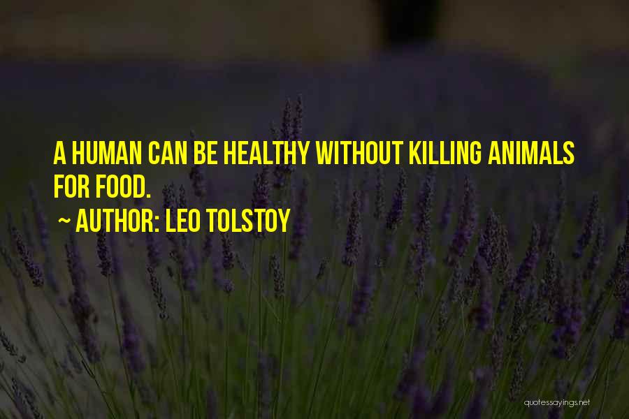 Leo Tolstoy Quotes: A Human Can Be Healthy Without Killing Animals For Food.