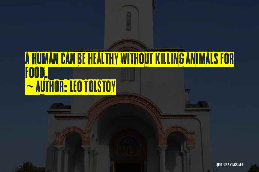 Leo Tolstoy Quotes: A Human Can Be Healthy Without Killing Animals For Food.