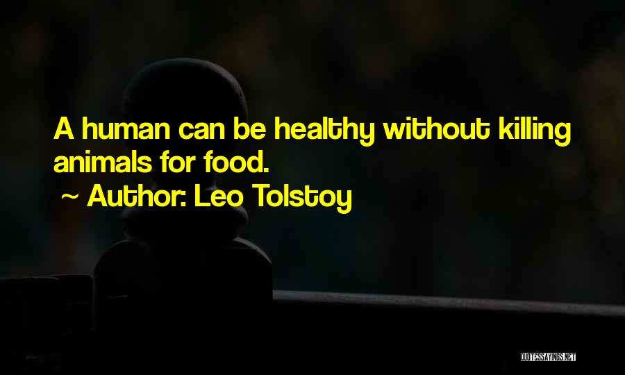 Leo Tolstoy Quotes: A Human Can Be Healthy Without Killing Animals For Food.