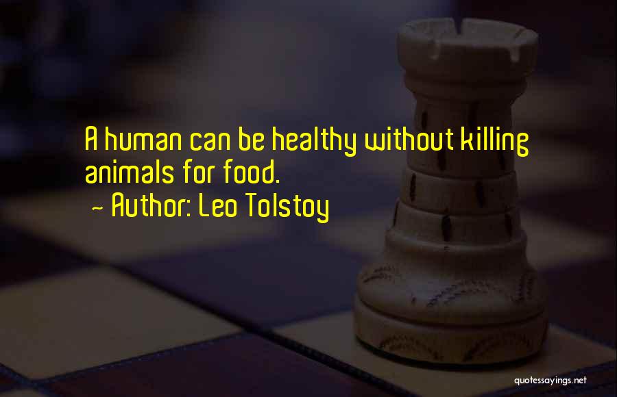 Leo Tolstoy Quotes: A Human Can Be Healthy Without Killing Animals For Food.