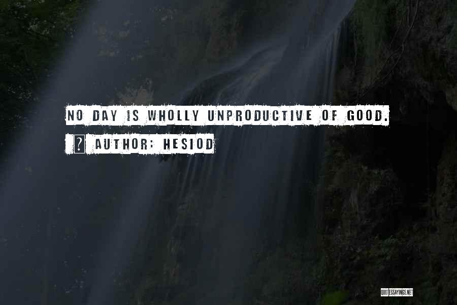 Hesiod Quotes: No Day Is Wholly Unproductive Of Good.