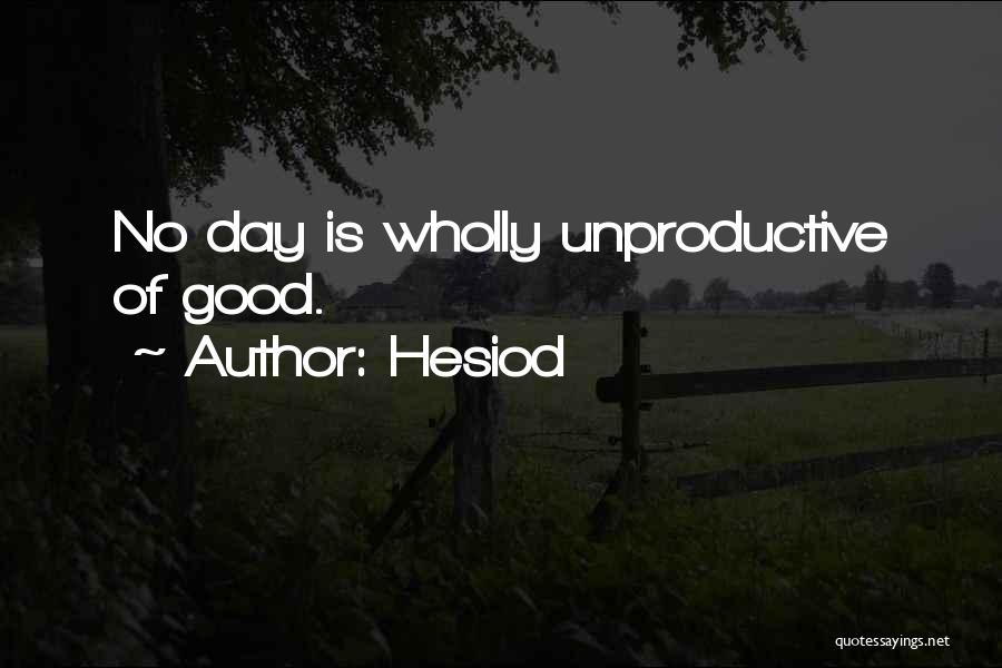 Hesiod Quotes: No Day Is Wholly Unproductive Of Good.