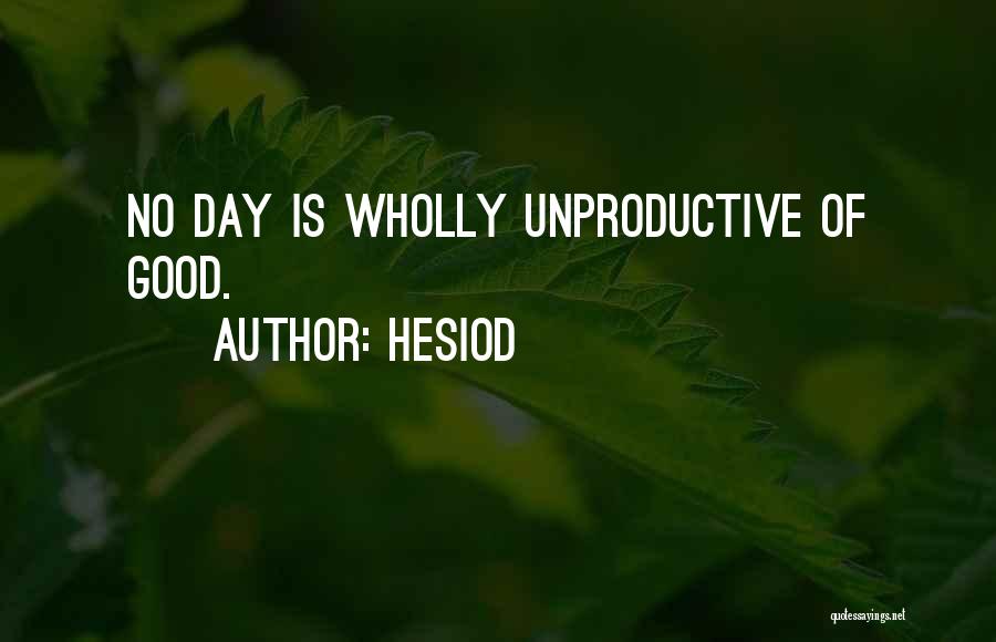 Hesiod Quotes: No Day Is Wholly Unproductive Of Good.