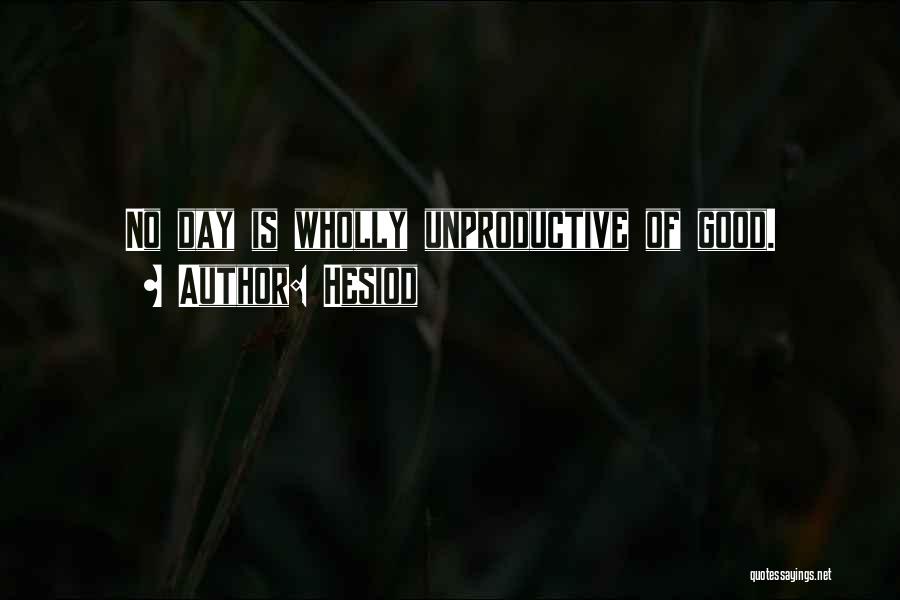 Hesiod Quotes: No Day Is Wholly Unproductive Of Good.