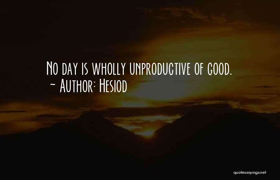 Hesiod Quotes: No Day Is Wholly Unproductive Of Good.