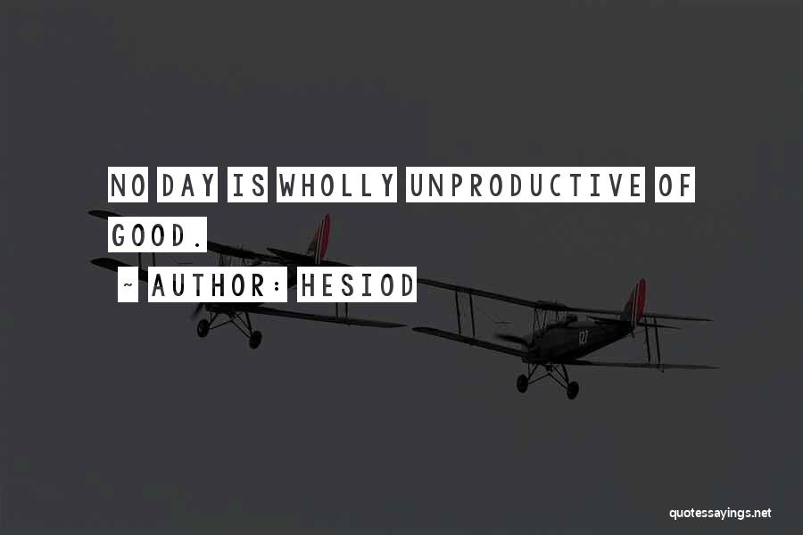 Hesiod Quotes: No Day Is Wholly Unproductive Of Good.