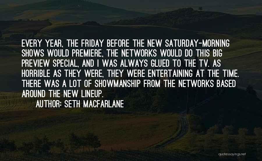 Seth MacFarlane Quotes: Every Year, The Friday Before The New Saturday-morning Shows Would Premiere, The Networks Would Do This Big Preview Special, And