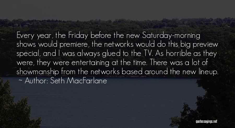 Seth MacFarlane Quotes: Every Year, The Friday Before The New Saturday-morning Shows Would Premiere, The Networks Would Do This Big Preview Special, And