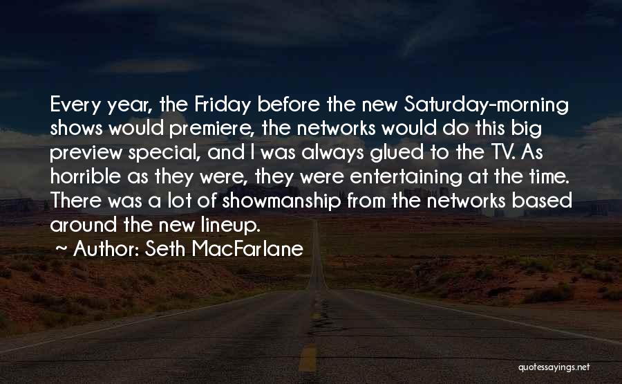 Seth MacFarlane Quotes: Every Year, The Friday Before The New Saturday-morning Shows Would Premiere, The Networks Would Do This Big Preview Special, And