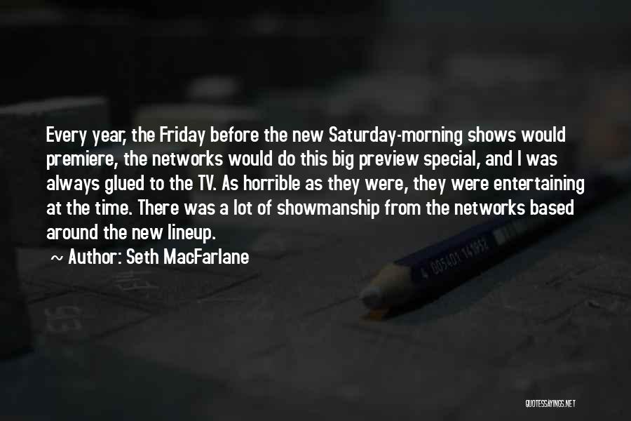 Seth MacFarlane Quotes: Every Year, The Friday Before The New Saturday-morning Shows Would Premiere, The Networks Would Do This Big Preview Special, And