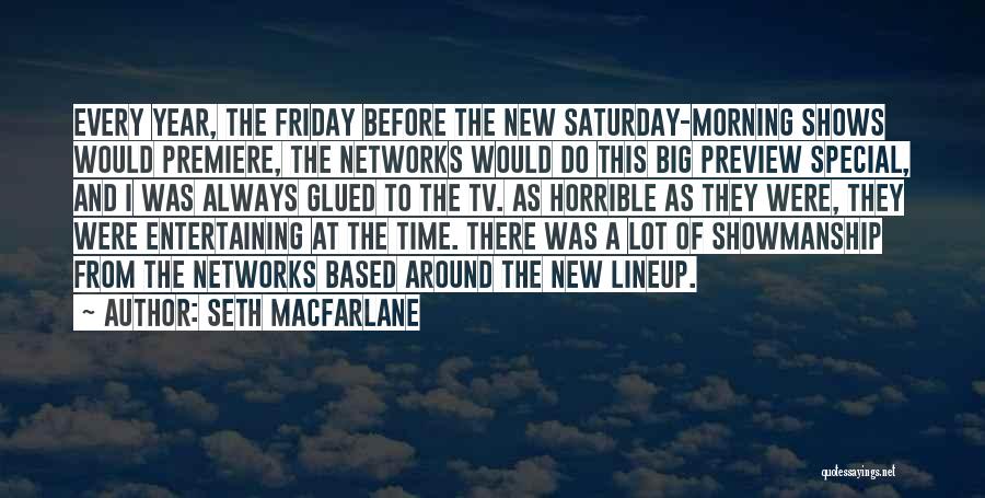 Seth MacFarlane Quotes: Every Year, The Friday Before The New Saturday-morning Shows Would Premiere, The Networks Would Do This Big Preview Special, And