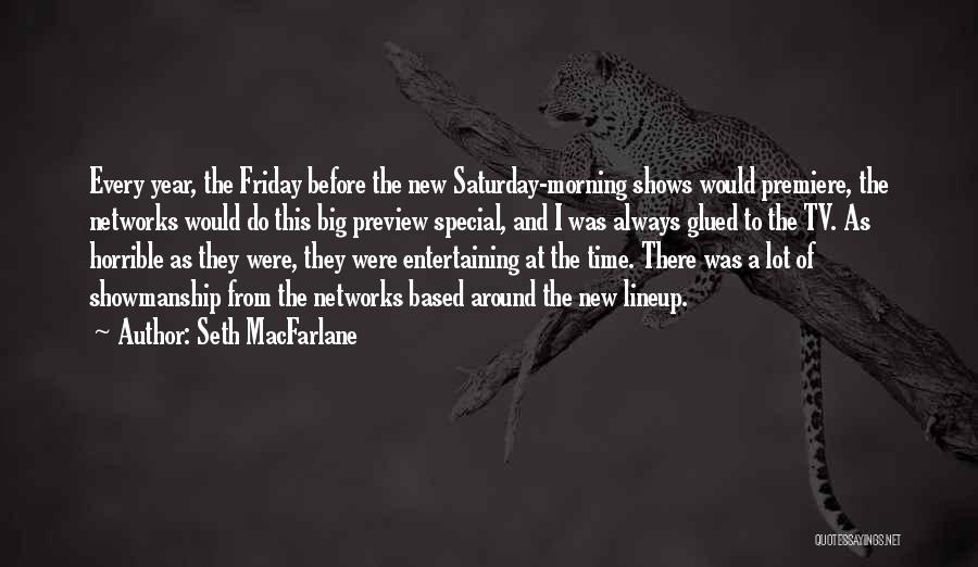 Seth MacFarlane Quotes: Every Year, The Friday Before The New Saturday-morning Shows Would Premiere, The Networks Would Do This Big Preview Special, And