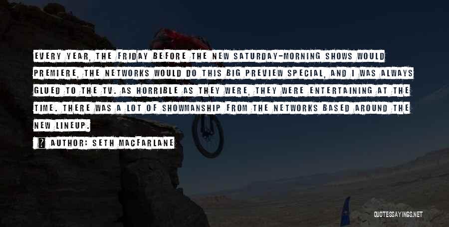 Seth MacFarlane Quotes: Every Year, The Friday Before The New Saturday-morning Shows Would Premiere, The Networks Would Do This Big Preview Special, And