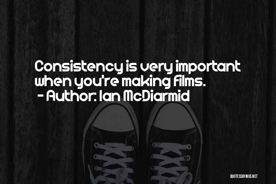 Ian McDiarmid Quotes: Consistency Is Very Important When You're Making Films.