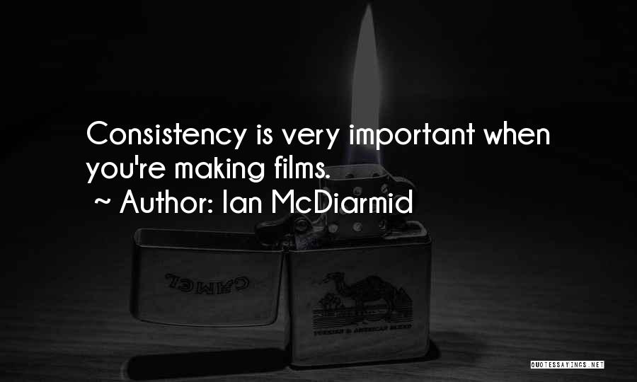 Ian McDiarmid Quotes: Consistency Is Very Important When You're Making Films.