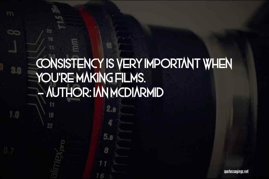 Ian McDiarmid Quotes: Consistency Is Very Important When You're Making Films.
