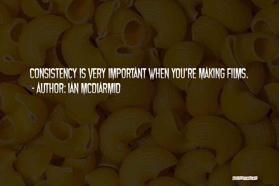 Ian McDiarmid Quotes: Consistency Is Very Important When You're Making Films.