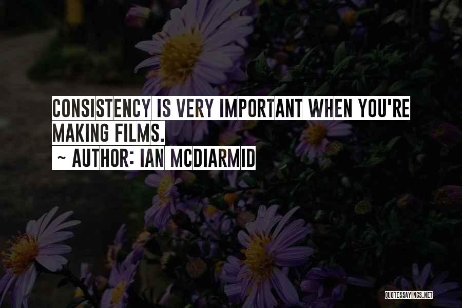 Ian McDiarmid Quotes: Consistency Is Very Important When You're Making Films.