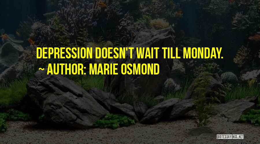 Marie Osmond Quotes: Depression Doesn't Wait Till Monday.