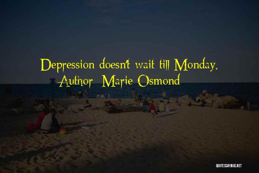 Marie Osmond Quotes: Depression Doesn't Wait Till Monday.