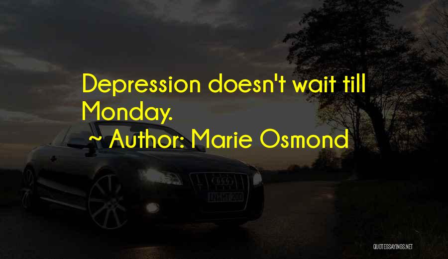 Marie Osmond Quotes: Depression Doesn't Wait Till Monday.