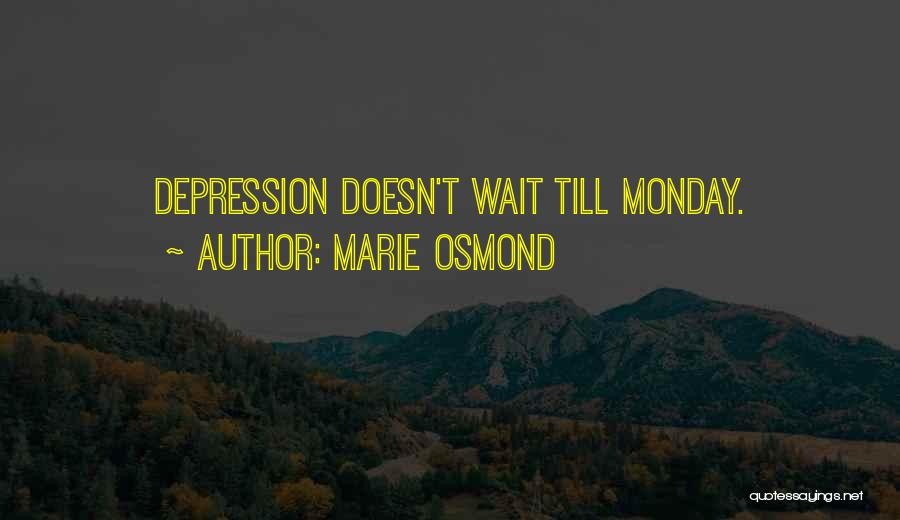 Marie Osmond Quotes: Depression Doesn't Wait Till Monday.