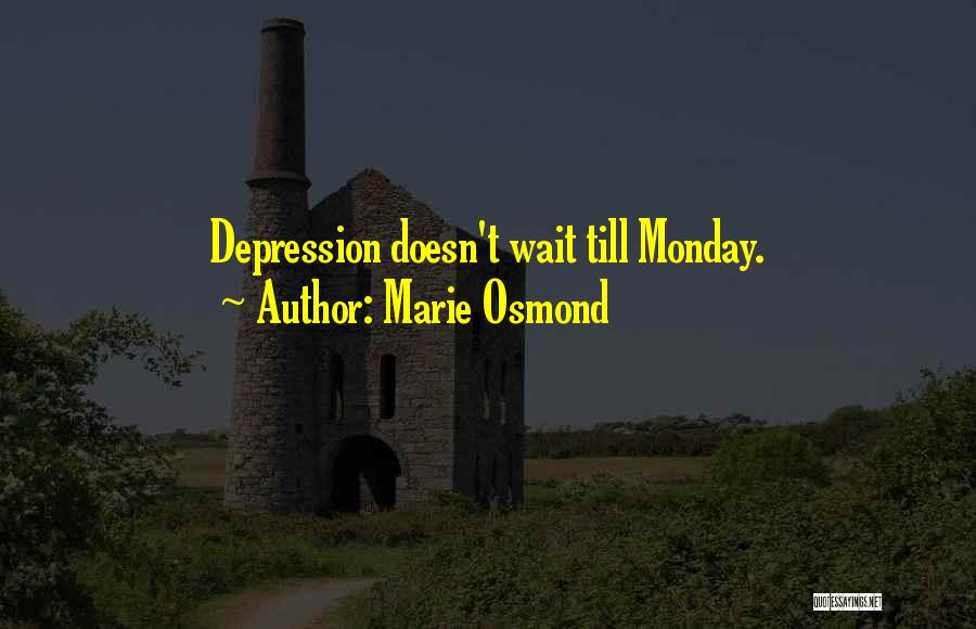 Marie Osmond Quotes: Depression Doesn't Wait Till Monday.