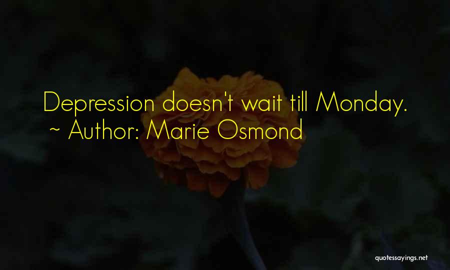 Marie Osmond Quotes: Depression Doesn't Wait Till Monday.