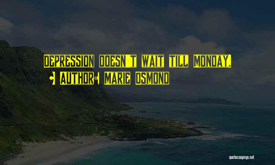 Marie Osmond Quotes: Depression Doesn't Wait Till Monday.