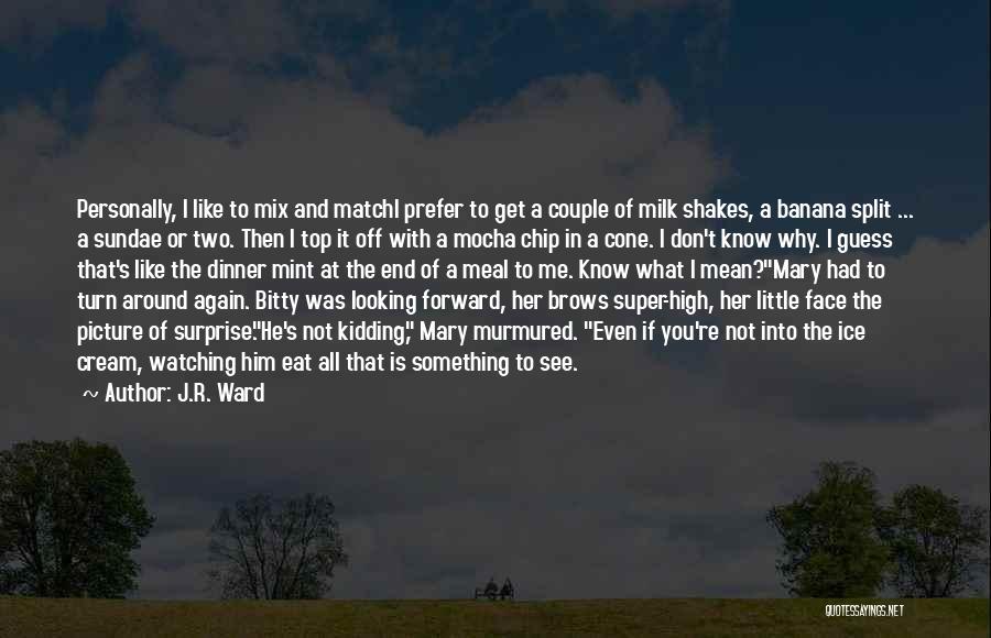 J.R. Ward Quotes: Personally, I Like To Mix And Matchi Prefer To Get A Couple Of Milk Shakes, A Banana Split ... A