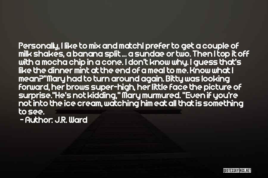 J.R. Ward Quotes: Personally, I Like To Mix And Matchi Prefer To Get A Couple Of Milk Shakes, A Banana Split ... A