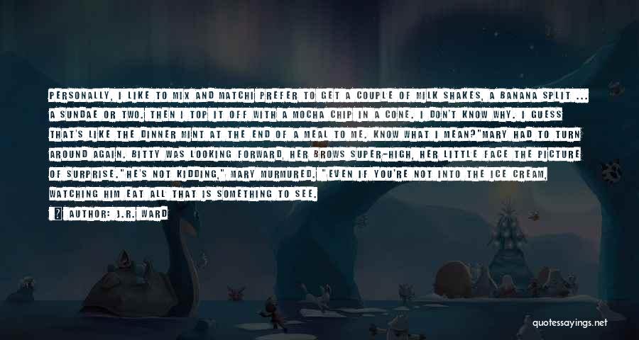 J.R. Ward Quotes: Personally, I Like To Mix And Matchi Prefer To Get A Couple Of Milk Shakes, A Banana Split ... A